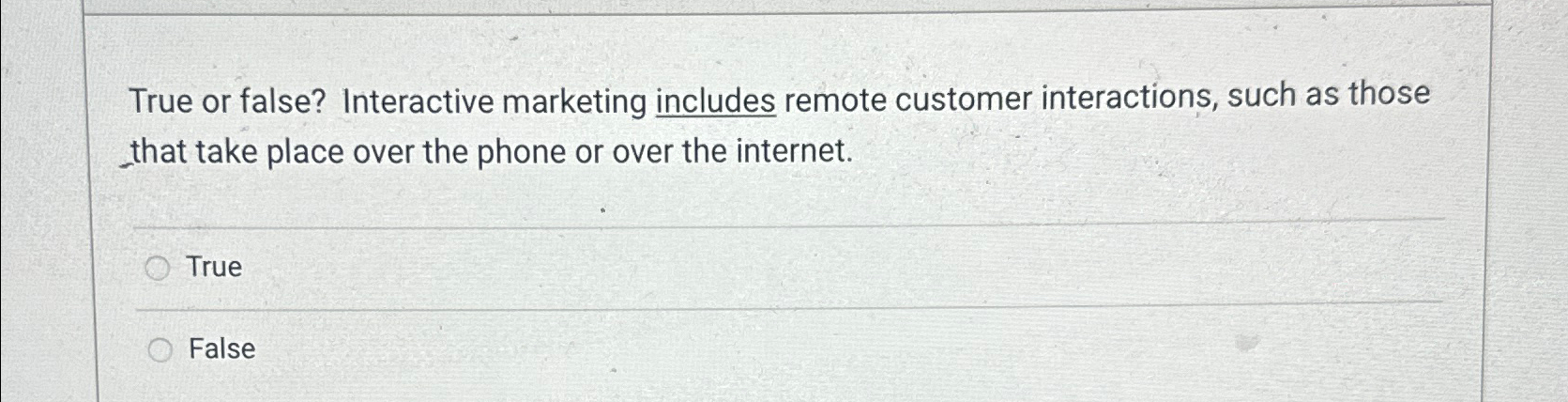  True or false? Interactive marketing includes remote customer interactions, such as