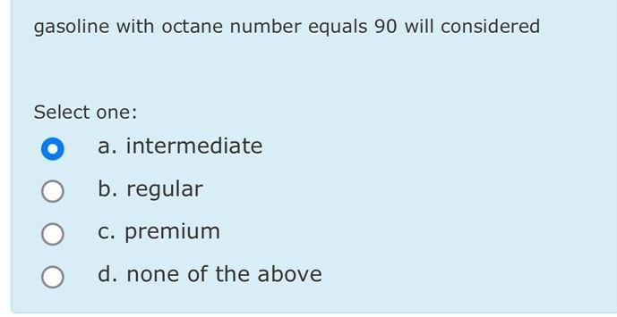  gasoline with octane number equals 90 will considered Select one: a.