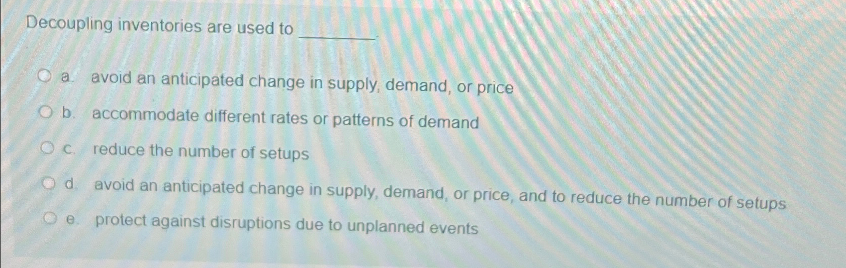  Decoupling inventories are used to a. avoid an anticipated change in