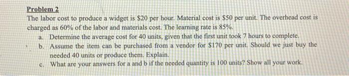  Problem 2 The labor cost to produce a widget is $20