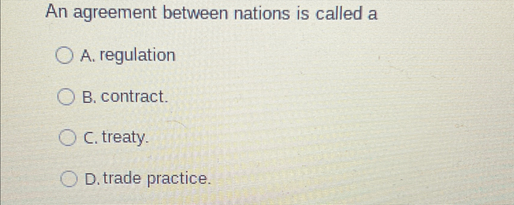  An agreement between nations is called a A. regulation B. contract.