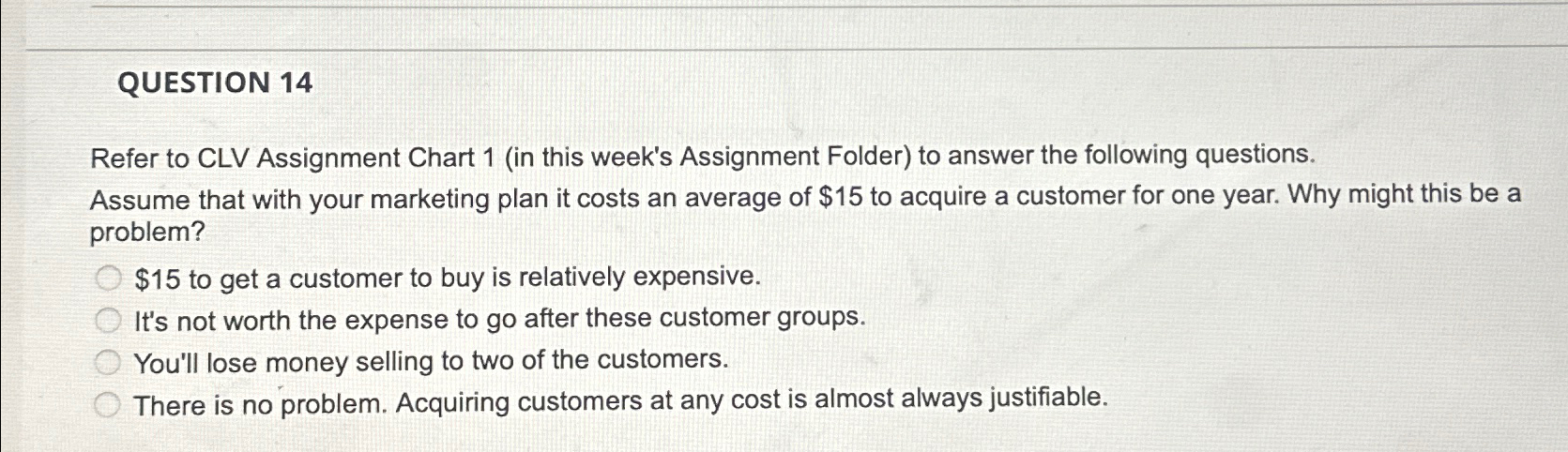  QUESTION 14 Refer to CLV Assignment Chart 1(in this week's Assignment