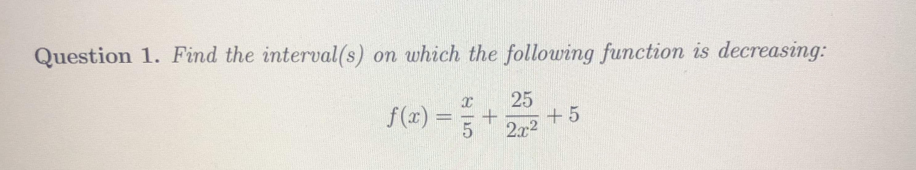 decreasing: f (x) = 25 2x2 +5Question 1. Find the interval(s) on