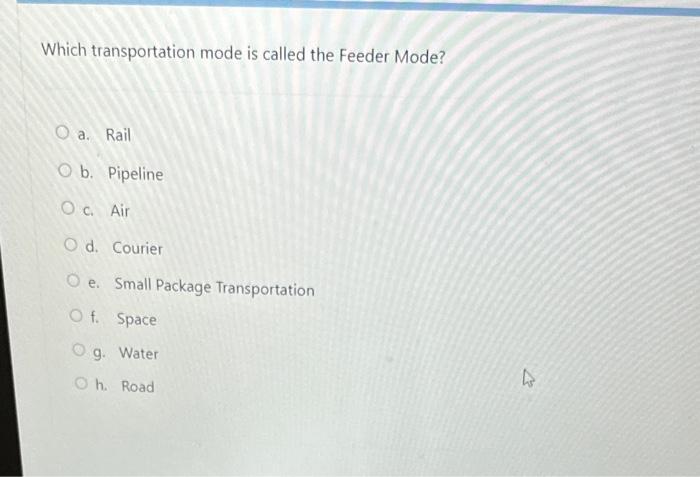  Which transportation mode is called the Feeder Mode? a. Rail b.