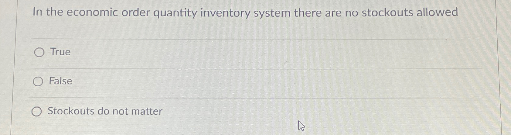  In the economic order quantity inventory system there are no stockouts