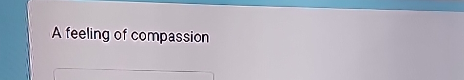  A feeling of compassion 