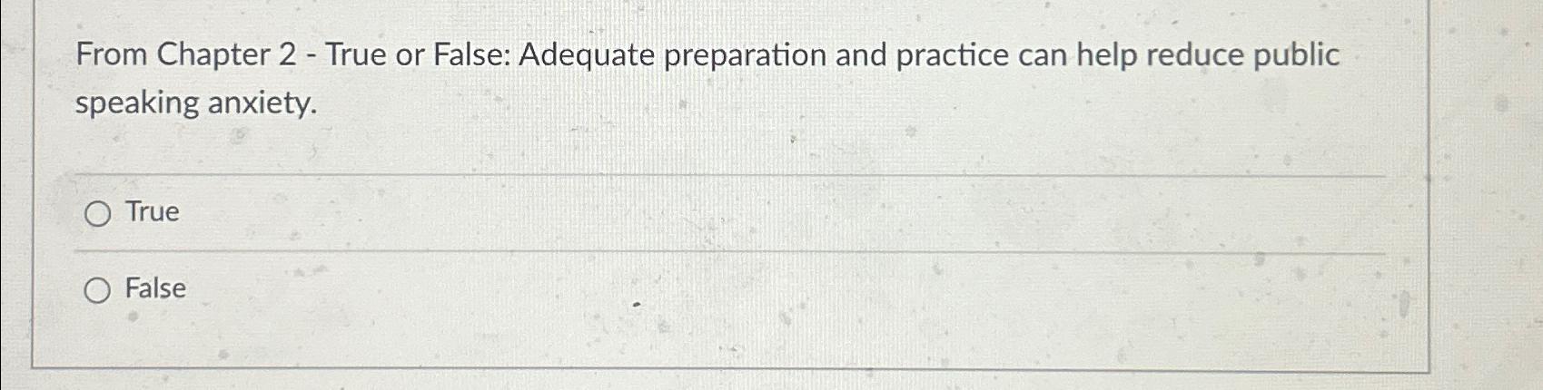  From Chapter 2- True or False: Adequate preparation and practice can
