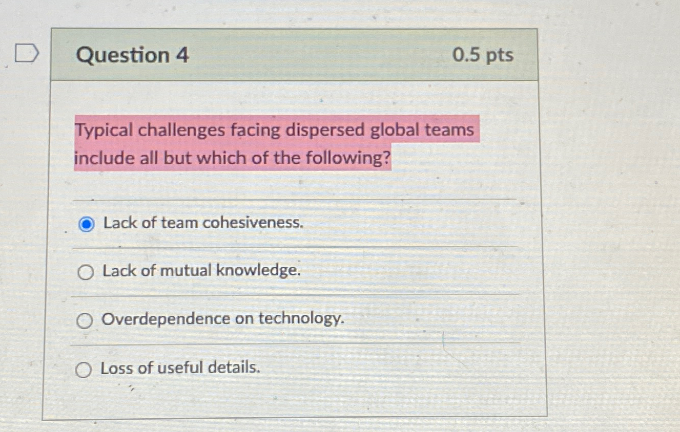  Question 4 0.5pts Typical challenges facing dispersed global teams include all