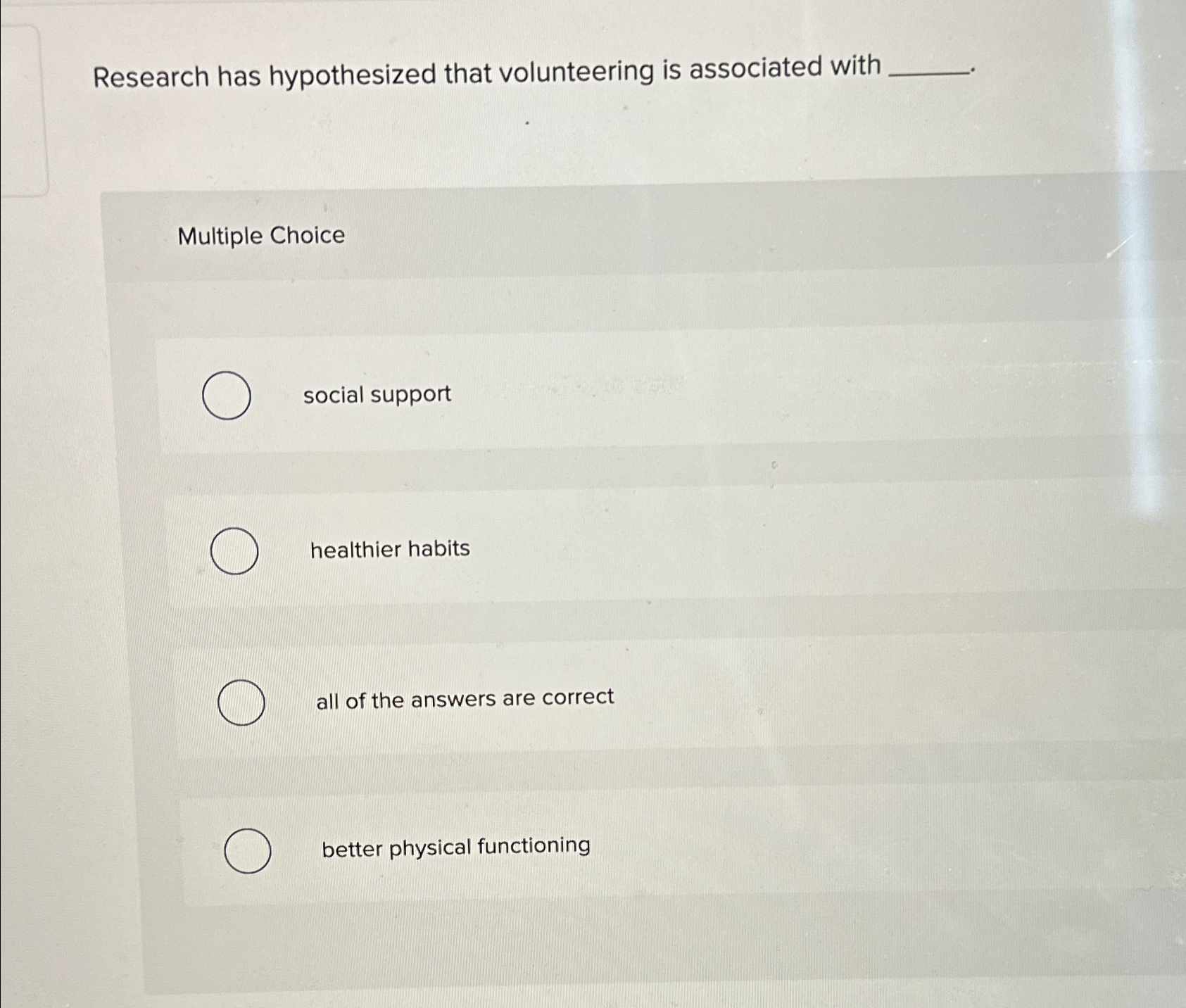  Research has hypothesized that volunteering is associated with Multiple Choice social