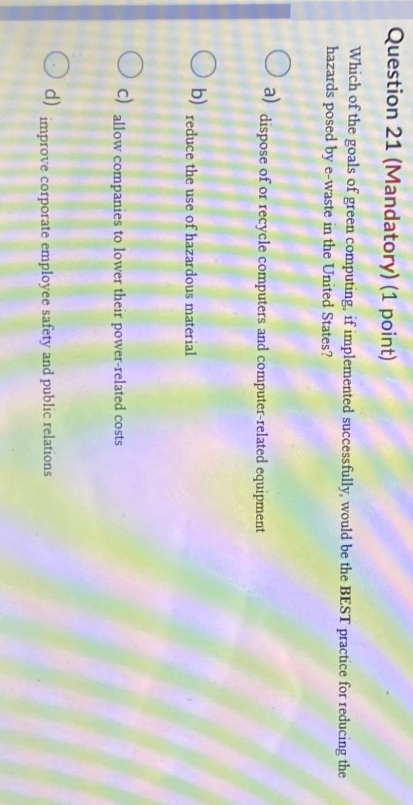  Question 21(Mandatory)(1 point) Which of the goals of green computing, if