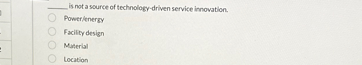  is not a source of technology-driven service innovation. Power/energy Facility design