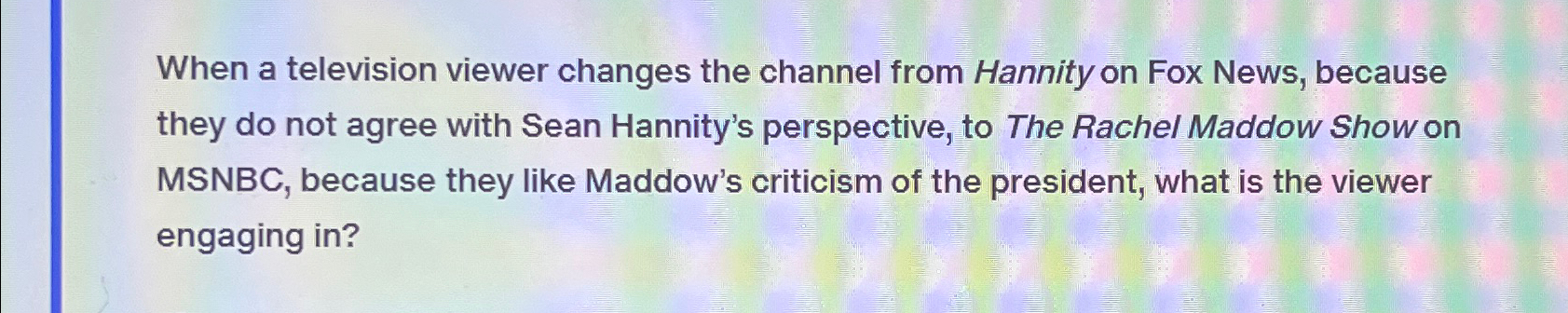  When a television viewer changes the channel from Hannity on Fox
