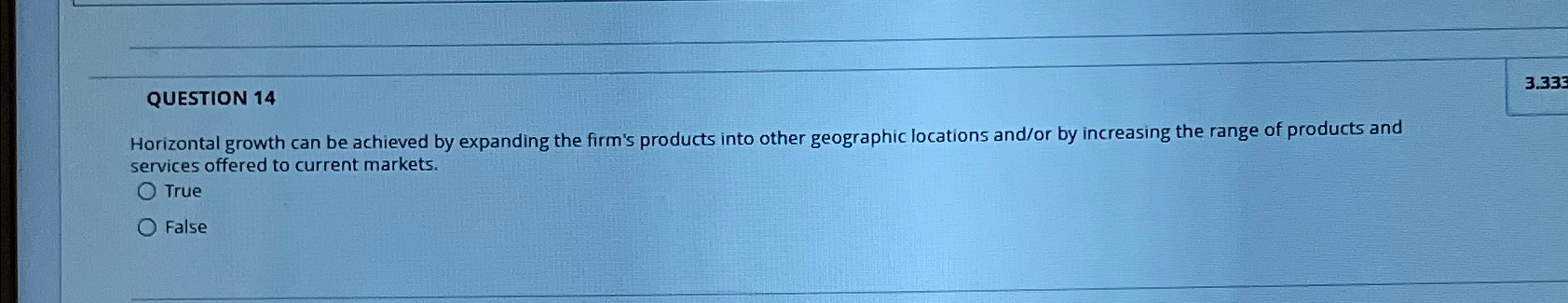  QUESTION 14 Horizontal growth can be achieved by expanding the firm's