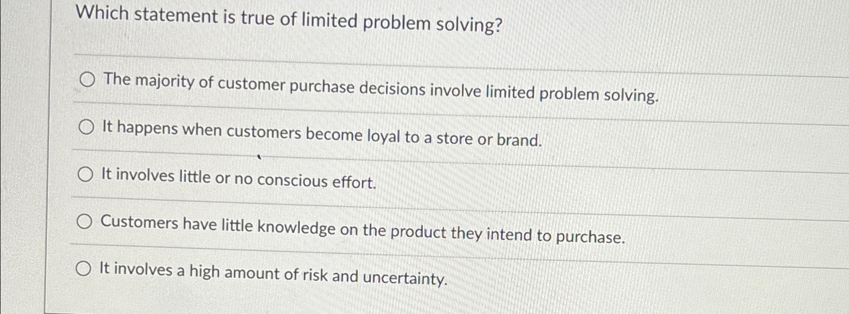  Which statement is true of limited problem solving? The majority of