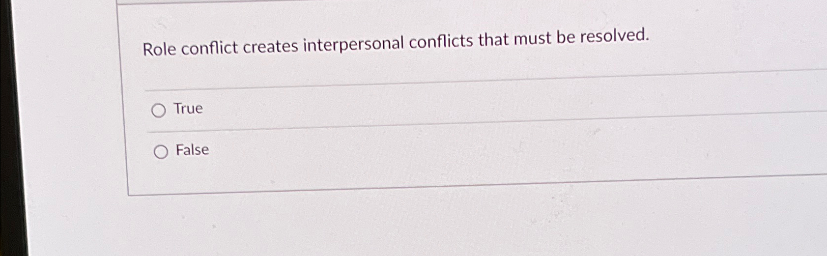  Role conflict creates interpersonal conflicts that must be resolved. True False