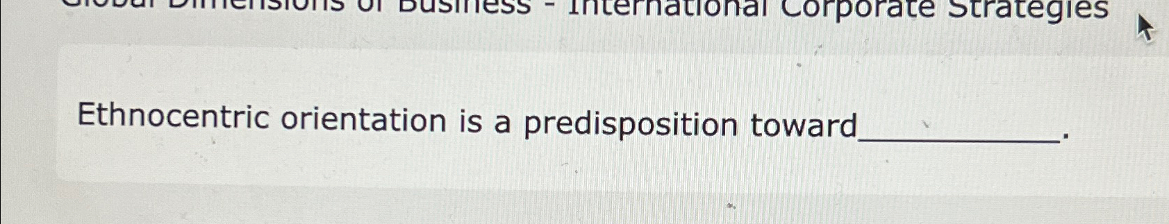  Ethnocentric orientation is a predisposition toward 
