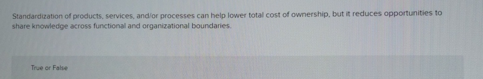  Standardization of products, services, and/or processes can help lower total cost