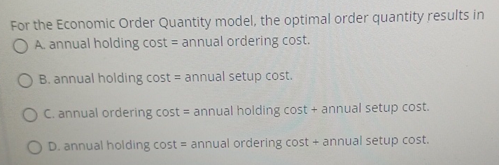  For the Economic Order Quantity model, the optimal order quantity results
