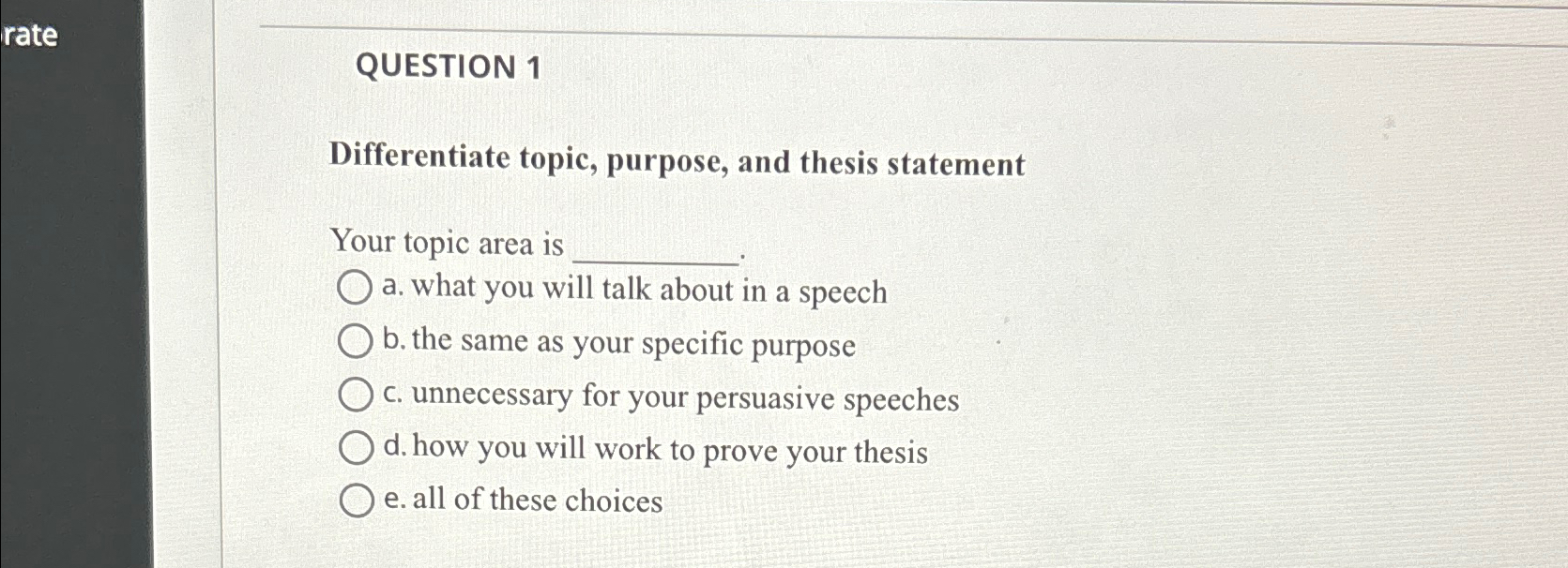  QUESTION 1 Differentiate topic, purpose, and thesis statement Your topic area