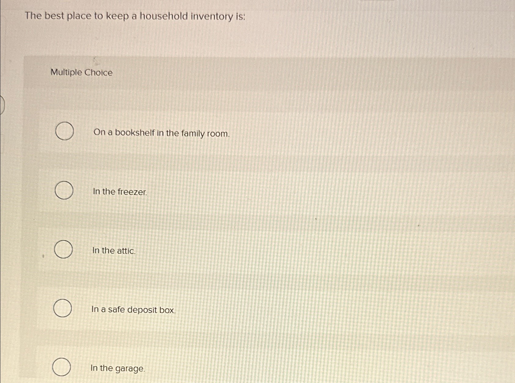 The best place to keep a household inventory is: Multiple Choice