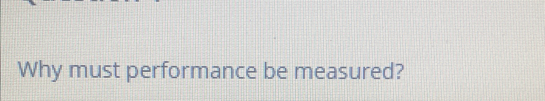  Why must performance be measured? 