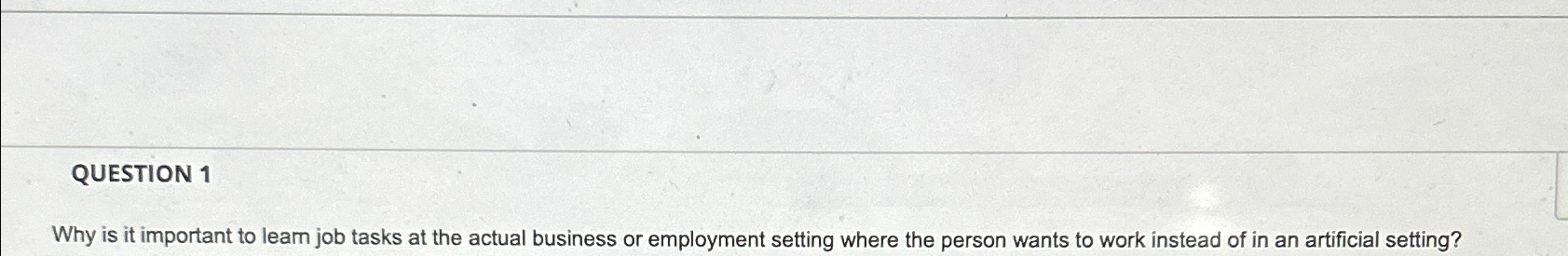  QUESTION 1 Why is it important to learn job tasks at