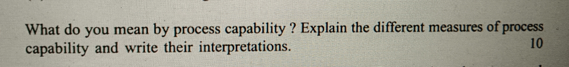 What do you mean by process capability? Explain the different measures