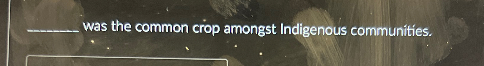  was the common crop amongst Indigenous communities. 