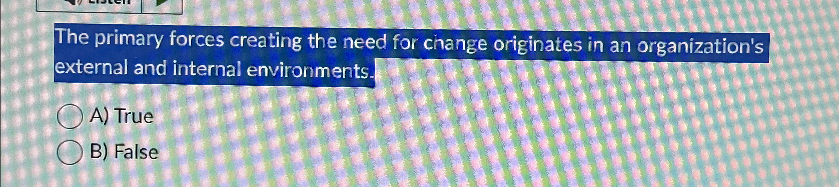 The primary forces creating the need for change originates in an