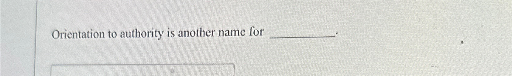  Orientation to authority is another name for 