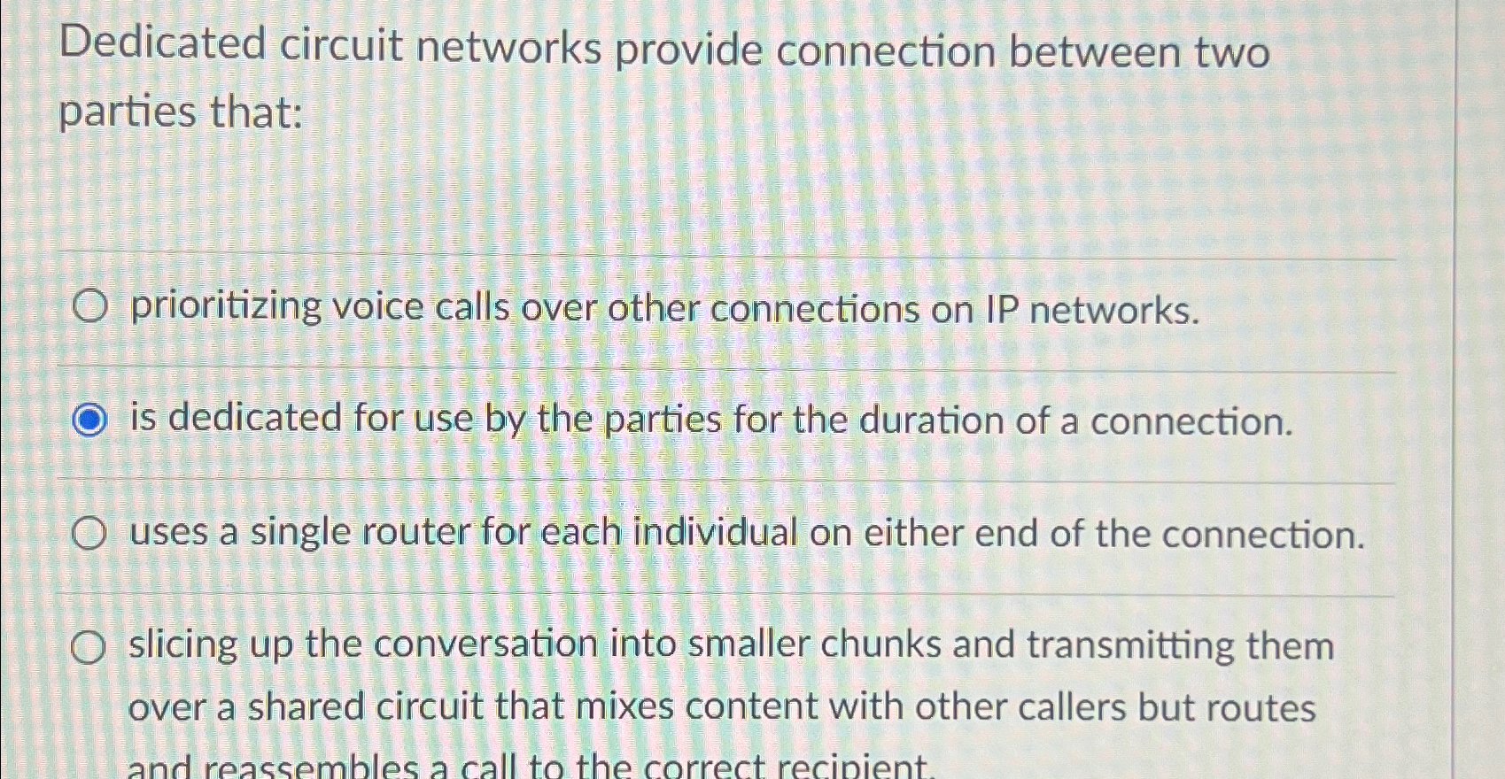  Dedicated circuit networks provide connection between two parties that: prioritizing voice