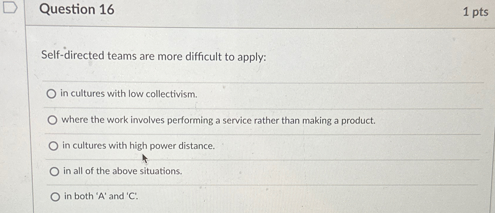  Question 16 1 pts Self-directed teams are more difficult to apply:
