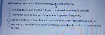  When using communication technology, it is important to use blog feeds