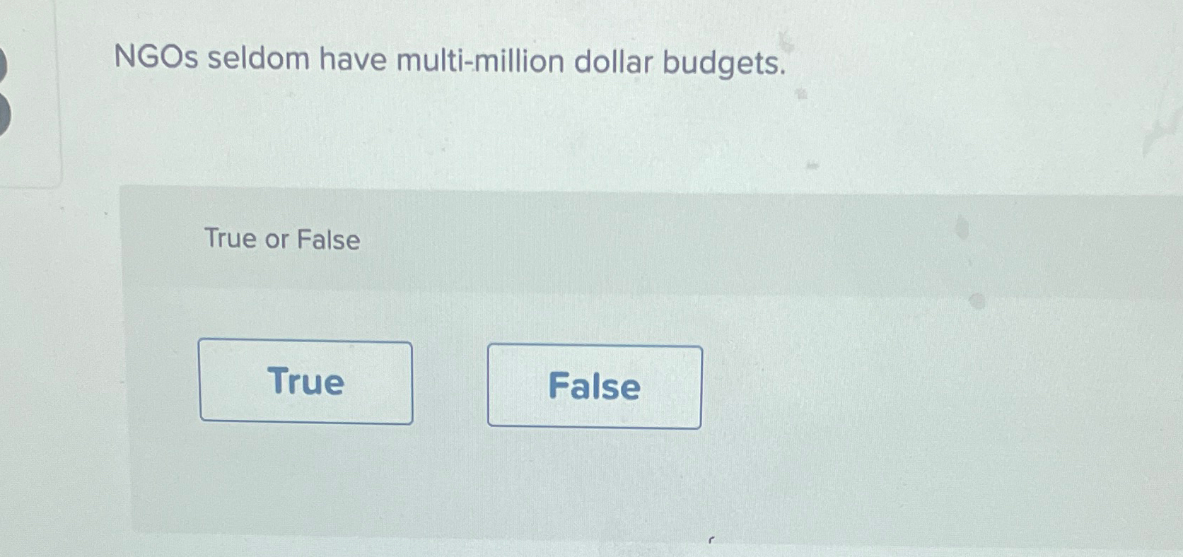  NGOs seldom have multi-million dollar budgets. True or False 