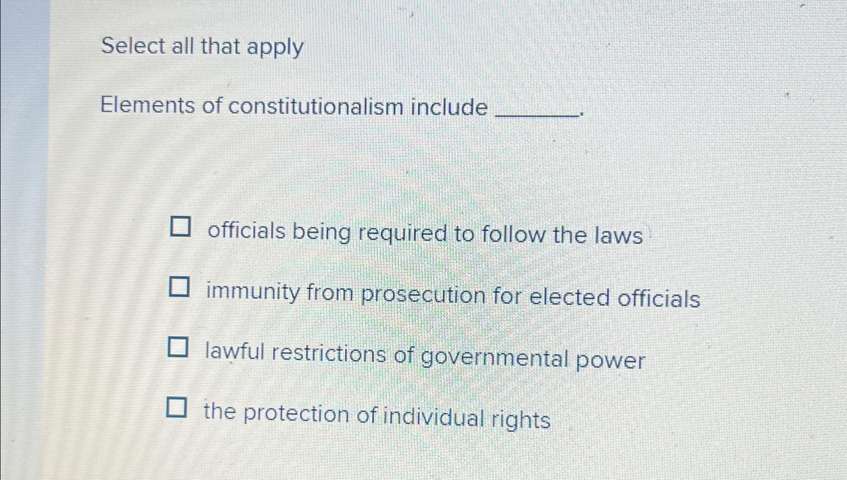  Select all that apply Elements of constitutionalism include officials being required