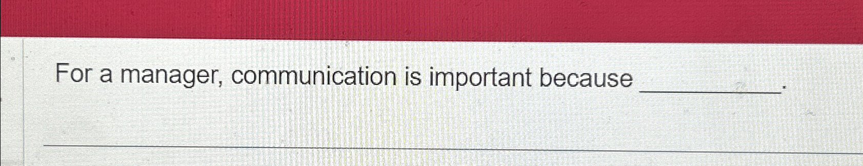  For a manager, communication is important because 