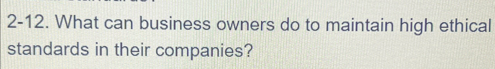  2-12. What can business owners do to maintain high ethical standards