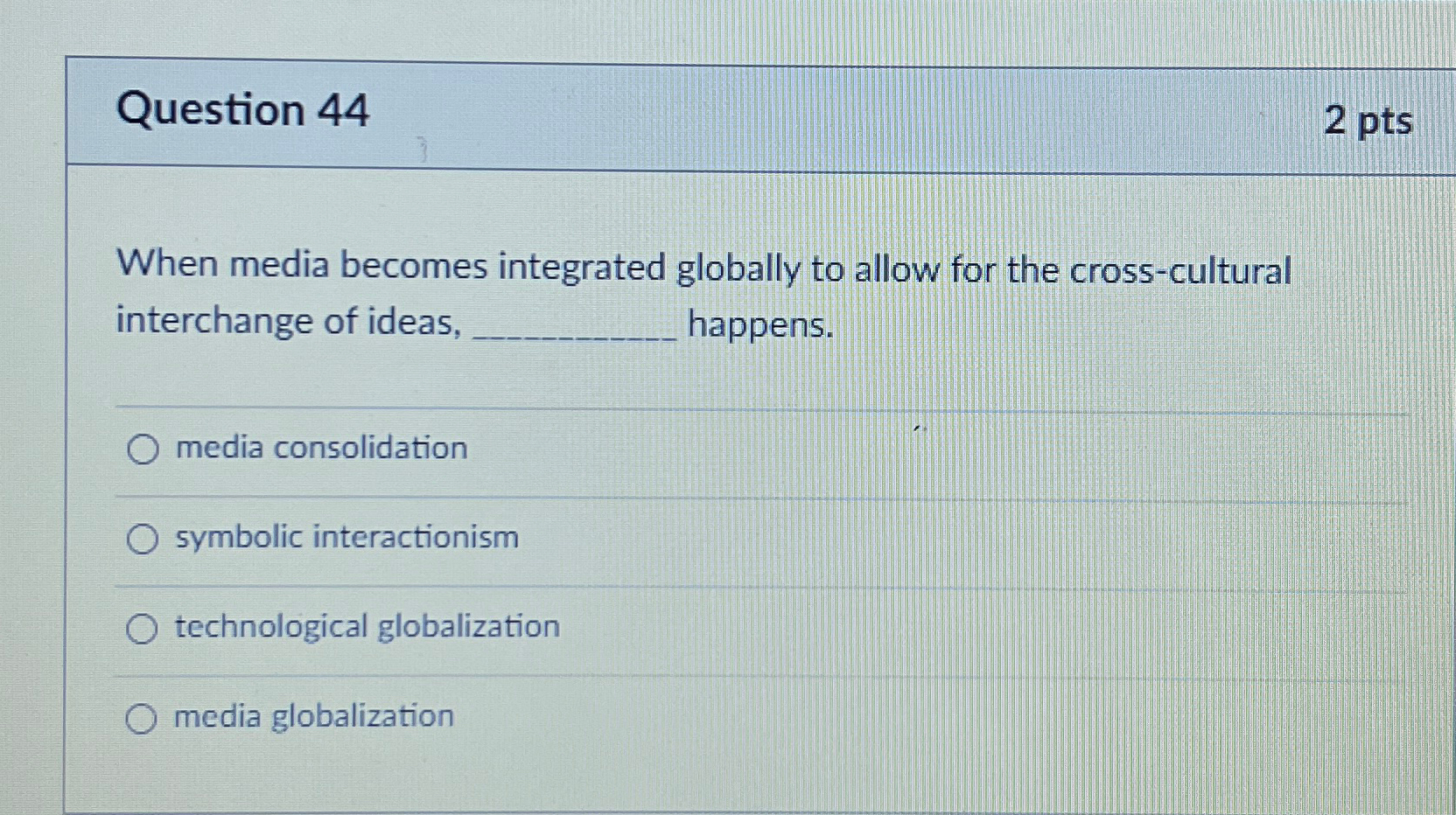  Question 44 2 pts When media becomes integrated globally to allow