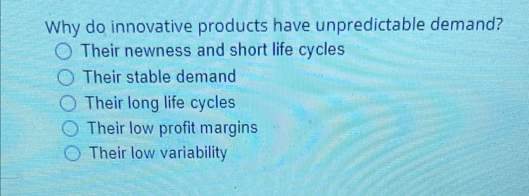  Why do innovative products have unpredictable demand? Their newness and short