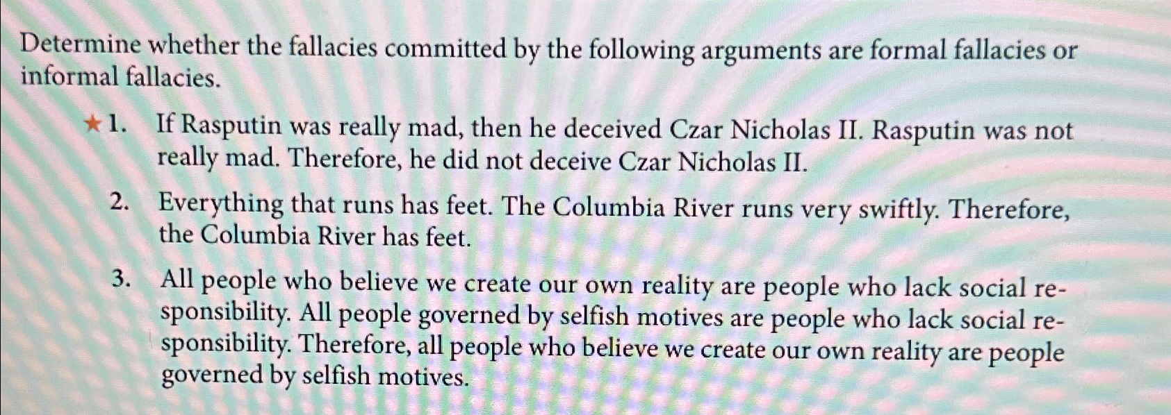  Determine whether the fallacies committed by the following arguments are formal