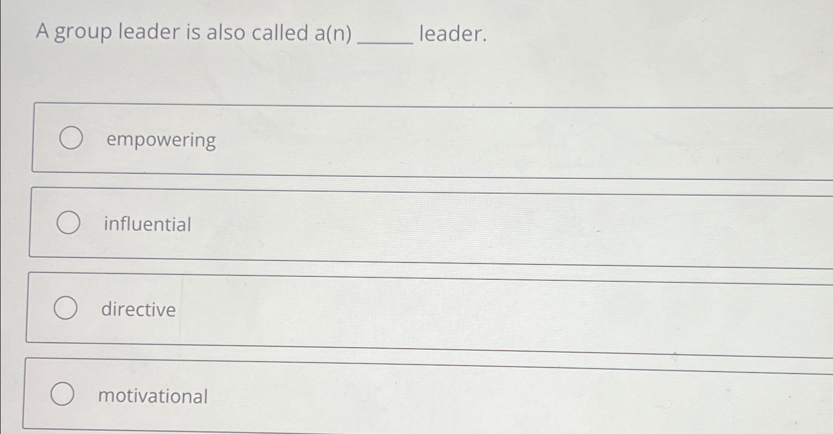 A group leader is also called a(n) leader. empowering influential directive