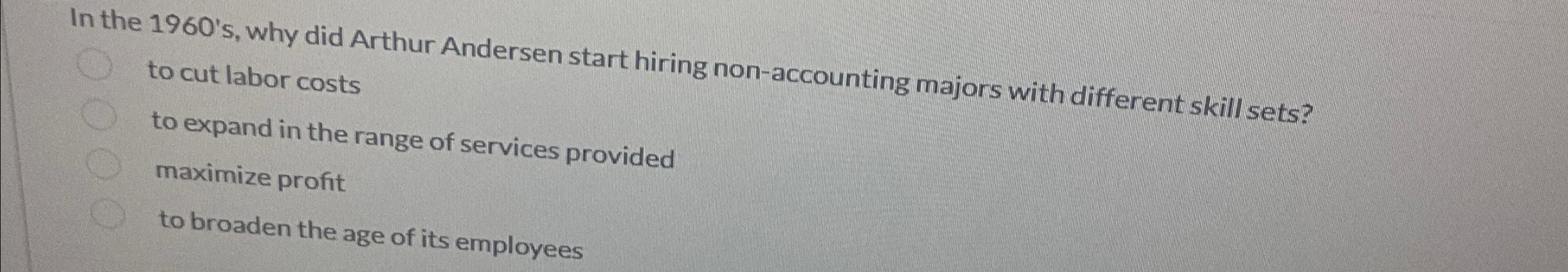  In the 1960's, why did Arthur Andersen start hiring non-accounting majors