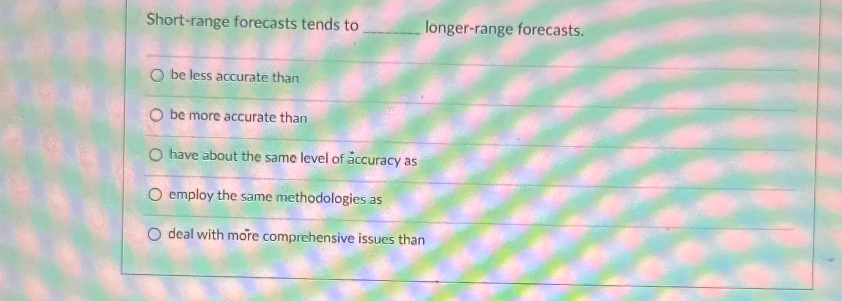  Short-range forecasts tends to q, longer-range forecasts. q, be less accurate