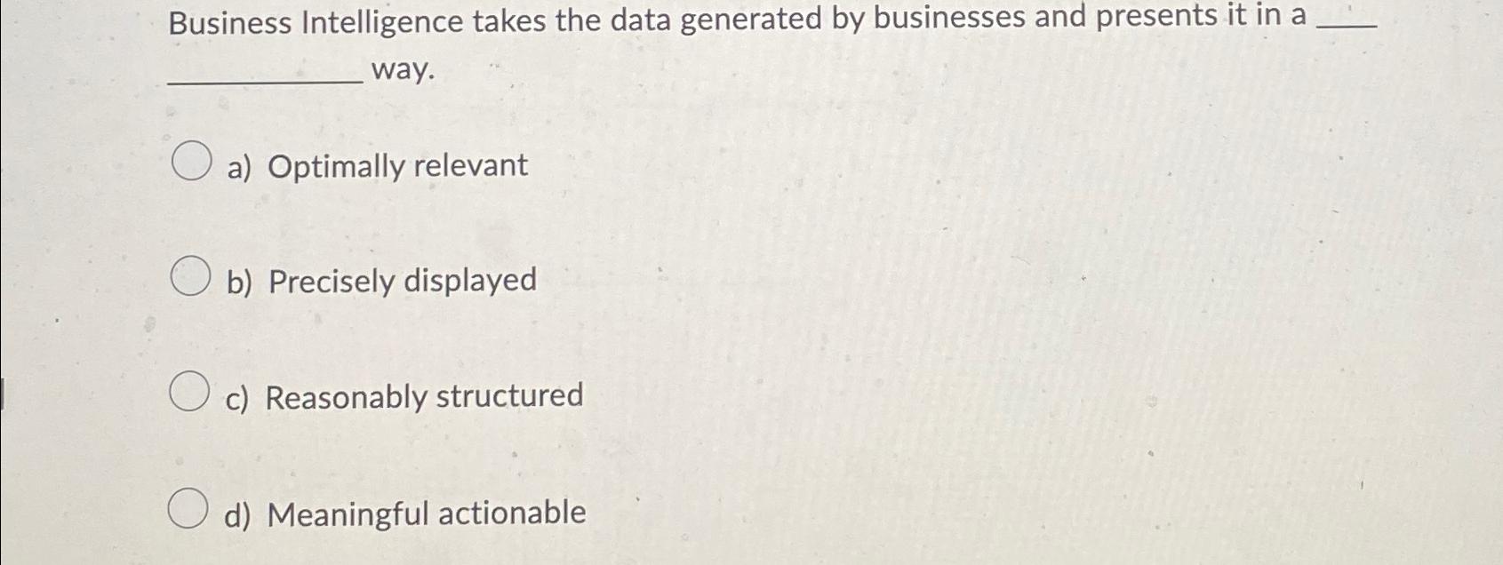  Business Intelligence takes the data generated by businesses and presents it