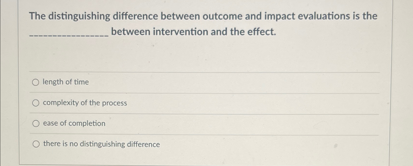  The distinguishing difference between outcome and impact evaluations is the between
