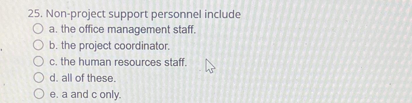  Non-project support personnel include a. the office management staff. b. the