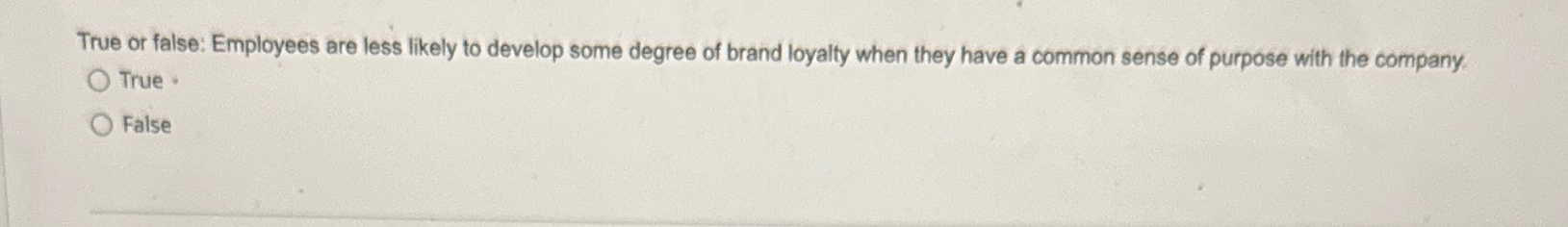  True or false: Employees are less likely to develop some degree