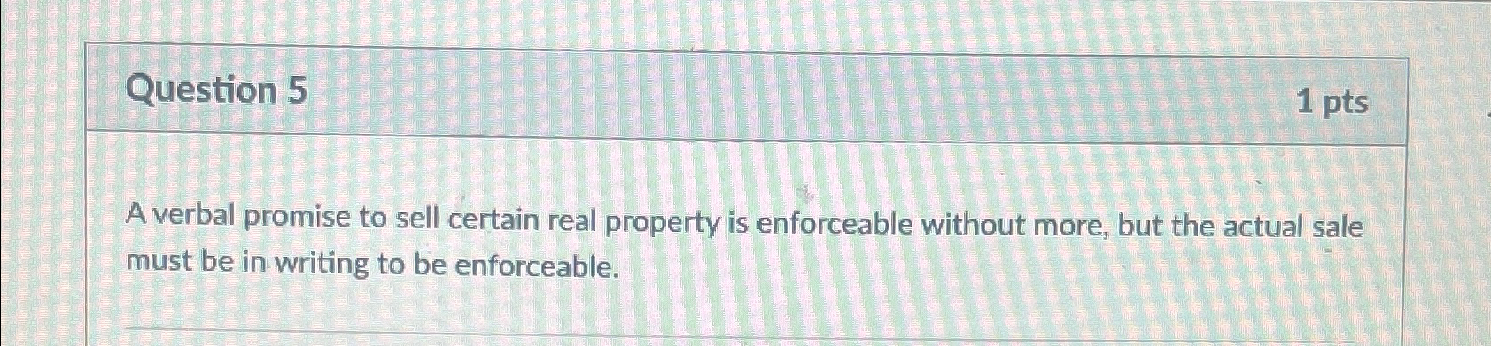  Question 5 1pts A verbal promise to sell certain real property