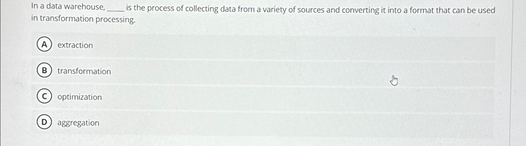  In a data warehouse, is the process of collecting data from