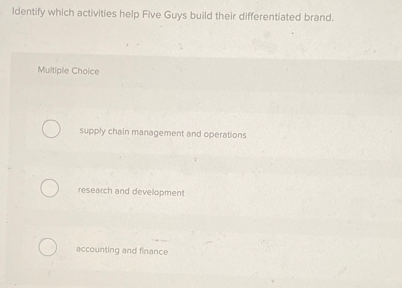  Identify which activities help Five Guys build their differentiated brand. Multiple